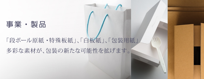 事業・製品 「段ボール原紙・特殊板紙」、「白板紙」、「包装用紙」多彩な素材が、包装の新たな可能性を拡げます。