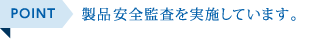 POINT 製品安全委員会による製品安全監査を行っています。